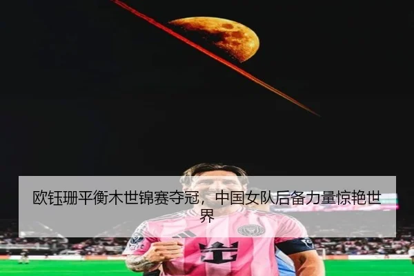 ou-yu-shan-ping-heng-mu-shi-jin-sai-duo-guan-zhong-guo-nv-dui-hou-bei-li-liang-jing-yan-shi-jie-3-132.jpg