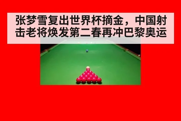 张梦雪复出世界杯摘金，中国射击老将焕发第二春再冲巴黎奥运